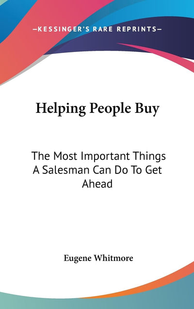 Helping People Buy: The Most Important Things A Salesman Can Do To Get Ahead