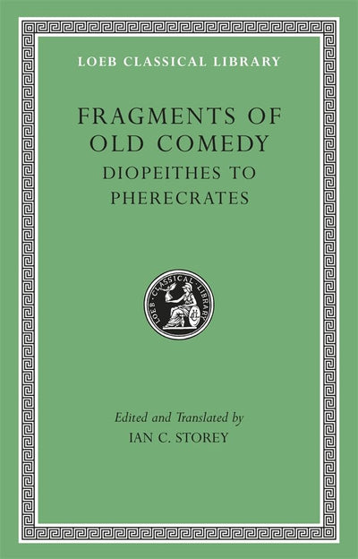 Fragments of Old Comedy, Volume II: Diopeithes to Pherecrates (Loeb Classical Library)