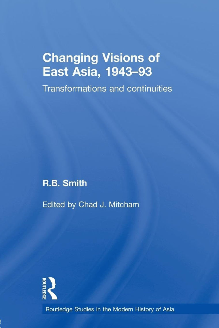 Changing Visions of East Asia, 1943-93 (Routledge Studies in the Modern History of Asia)