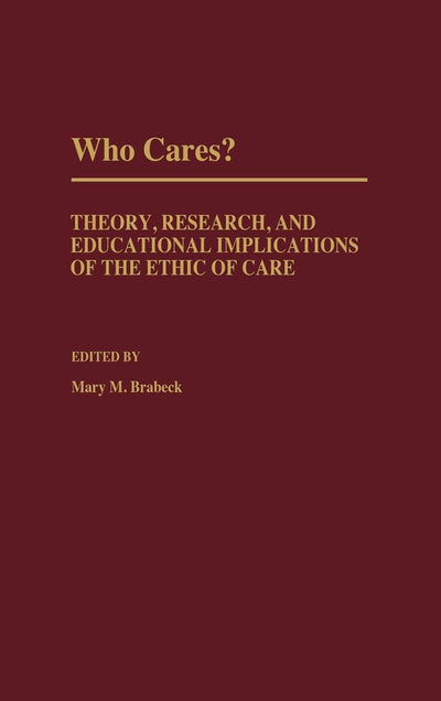 Who Cares?: Theory, Research, and Educational Implications of the Ethic of Care