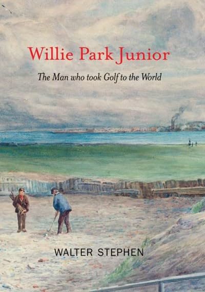 Willie Park Junior: The Man Who Took Golf to the World