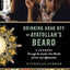 Drinking Arak Off an Ayatollah's Beard: A Journey Through the Inside-Out Worlds of Iran and Afghanistan