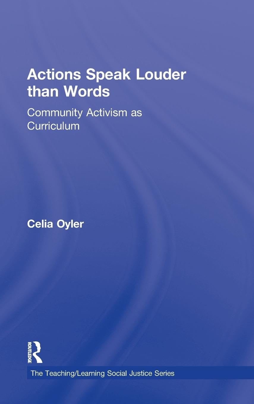 Actions Speak Louder than Words: Community Activism as Curriculum (Teaching/Learning Social Justice)