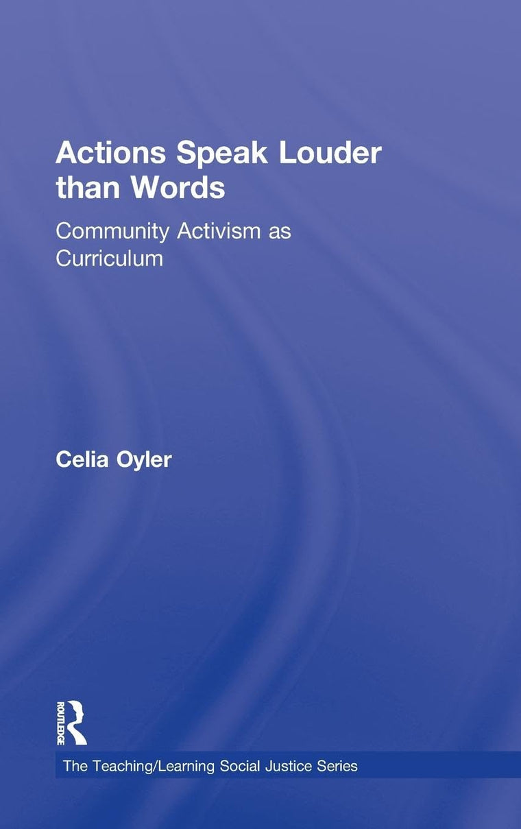 Actions Speak Louder than Words: Community Activism as Curriculum (Teaching/Learning Social Justice)