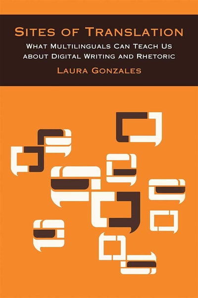 Sites of Translation: What Multilinguals Can Teach Us about Digital Writing and Rhetoric (Sweetland Digital Rhetoric Collaborative)