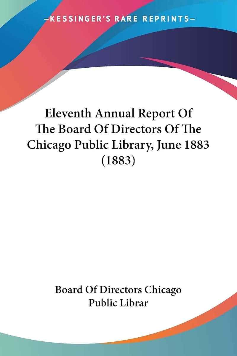 Eleventh Annual Report Of The Board Of Directors Of The Chicago Public Library, June 1883 (1883)