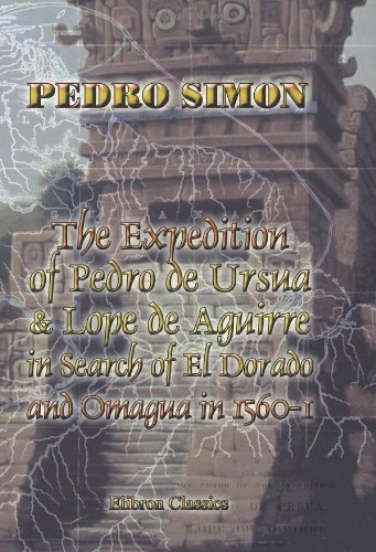 The Expedition of Pedro de Ursua & Lope de Aguirre in Search of El Dorado and Omagua in 1560-1