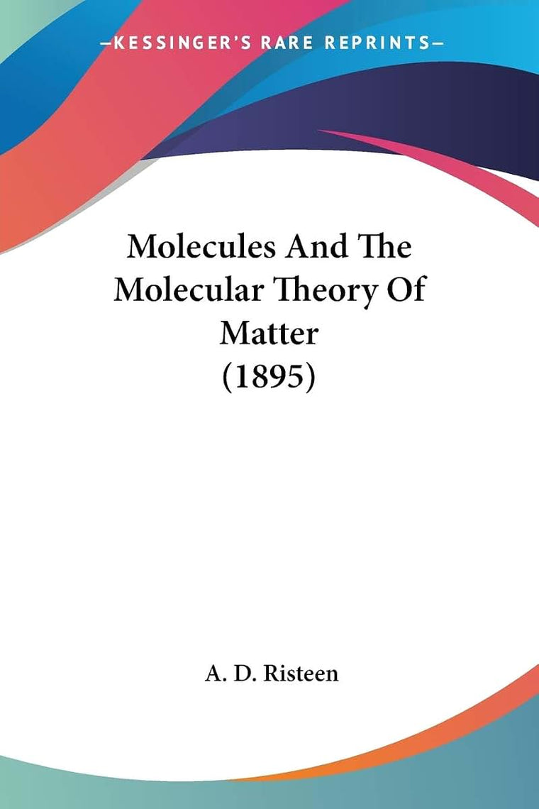 Molecules And The Molecular Theory Of Matter (1895)