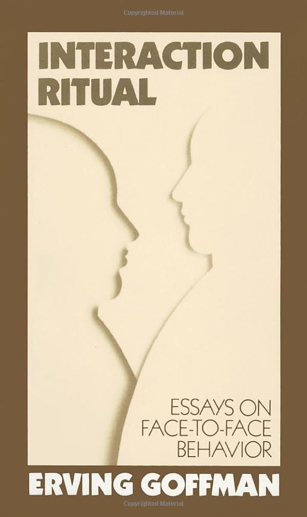 Interaction Ritual - Essays on Face-to-Face Behavior by Goff