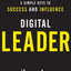 Digital Leader: 5 Simple Keys to Success and Influence
