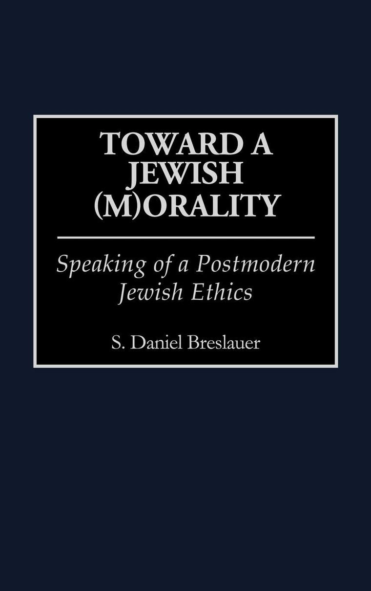 Toward a Jewish (M)Orality: Speaking of a Postmodern Jewish Ethics (Contributions to the Study of Religion)