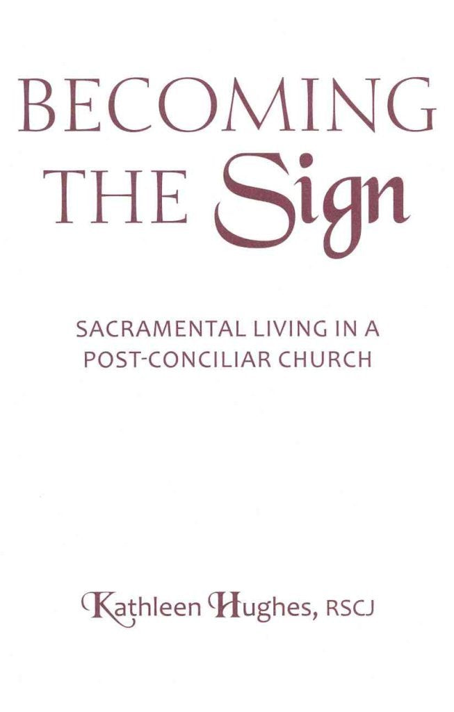 Becoming the Sign: Sacramental Living in a Post-Conciliar Church (Madeleva Lecture in Spirituality)