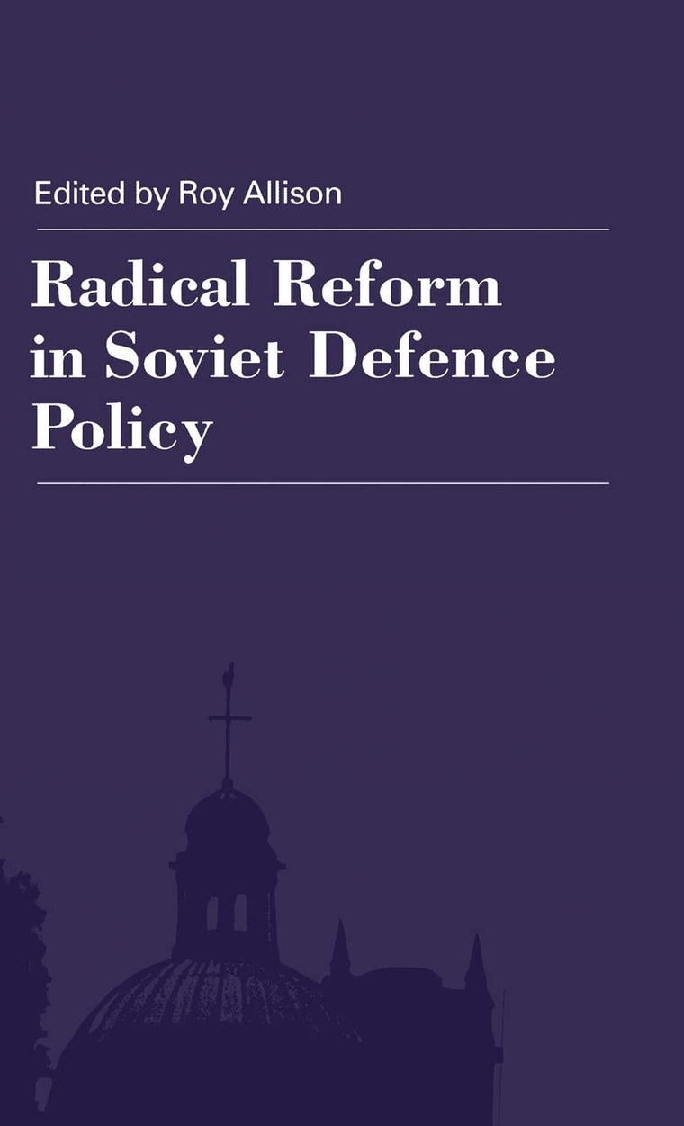 Radical Reform in Soviet Defence Policy: Selected Papers from the Fourth World Congress for Soviet and East European Studies, Harrogate, 1990