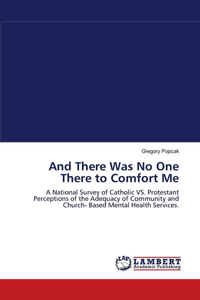 And There Was No One There to Comfort Me: A National Survey of Catholic VS. Protestant Perceptions of the Adequacy of Community and Church- Based Mental Health Services.