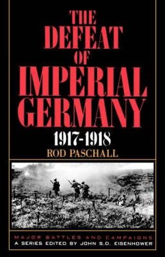 The Defeat Of Imperial Germany, 1917-1918 (Major Battles & Campaigns)
