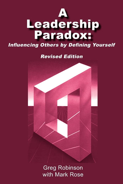 A Leadership Paradox: Influencing Others by Defining Yourself: Revised Edition
