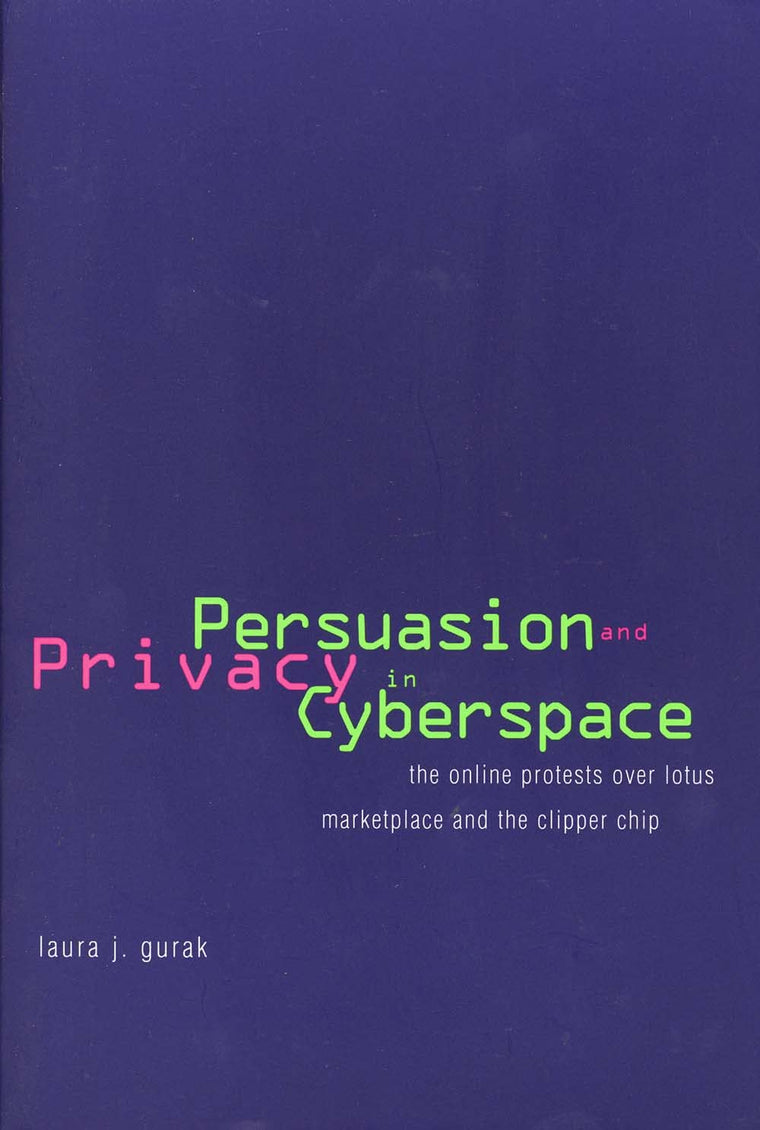 Persuasion and Privacy in Cyberspace: The Online Protests over Lotus MarketPlace and the Clipper Chip