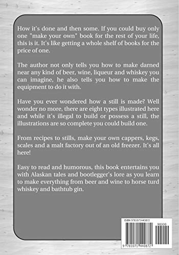 The Alaskan Bootlegger's Bible, Second Edition: Makin' Beer, Wine, Liqueurs and Moonshine Whiskey: An old Alaskan tells how it is done.