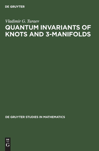 Quantum Invariants of Knots and 3-Manifolds (De Gruyter Studies in Mathematics, 18)