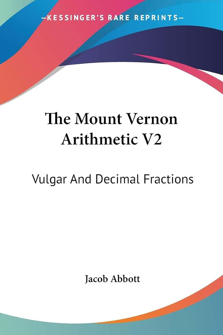 The Mount Vernon Arithmetic V2: Vulgar And Decimal Fractions
