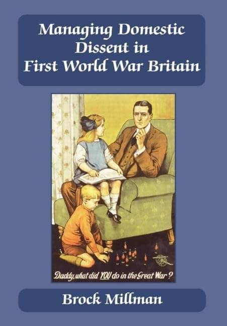 Managing Domestic Dissent in First World War Britain (British Politics and Society)