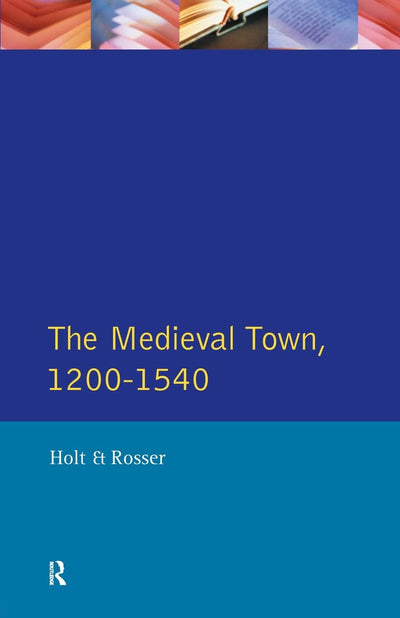The Medieval Town in England, 1200-1540 (Readers In English Urban History)