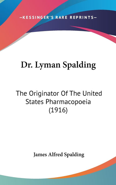 Dr. Lyman Spalding: The Originator Of The United States Pharmacopoeia (1916)