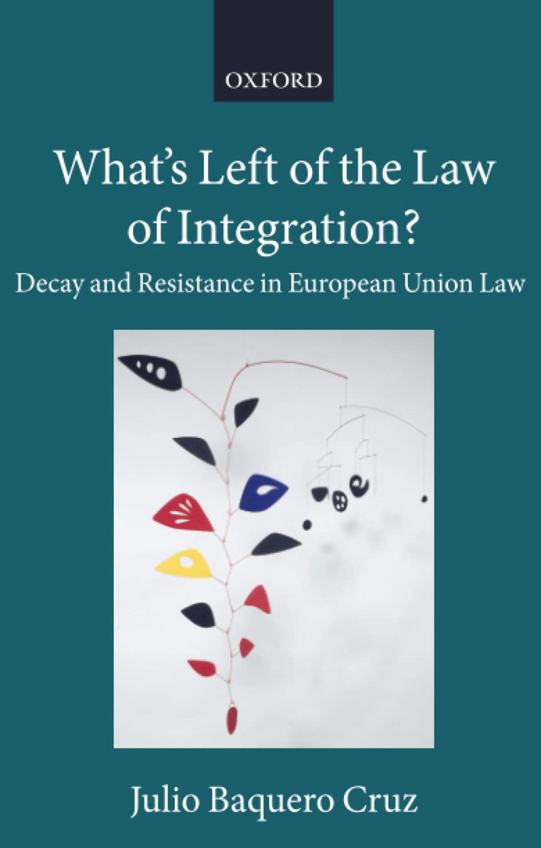 WHAT'S LEFT LAW OF INTEGRATION? CCAEL P: Decay and Resistance in European Union Law (Collected Courses of the Academy of European Law)