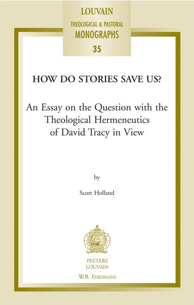 How Do Stories Save Us? An Essay on the Question with the Theological Hermeneutics of David Tracy in View (Louvain Theological & Pastoral Monographs)