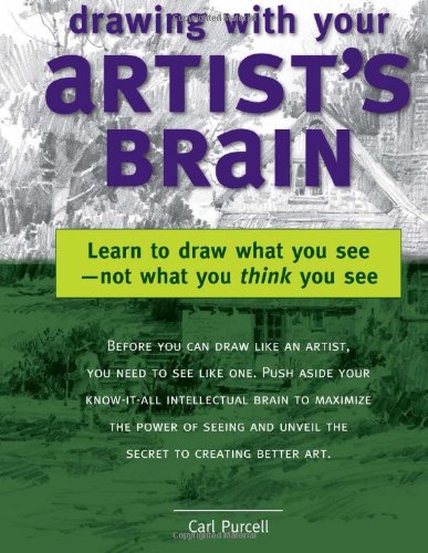 Drawing with Your Artist's Brain: Learn to Draw What You See, Not What You Think You See