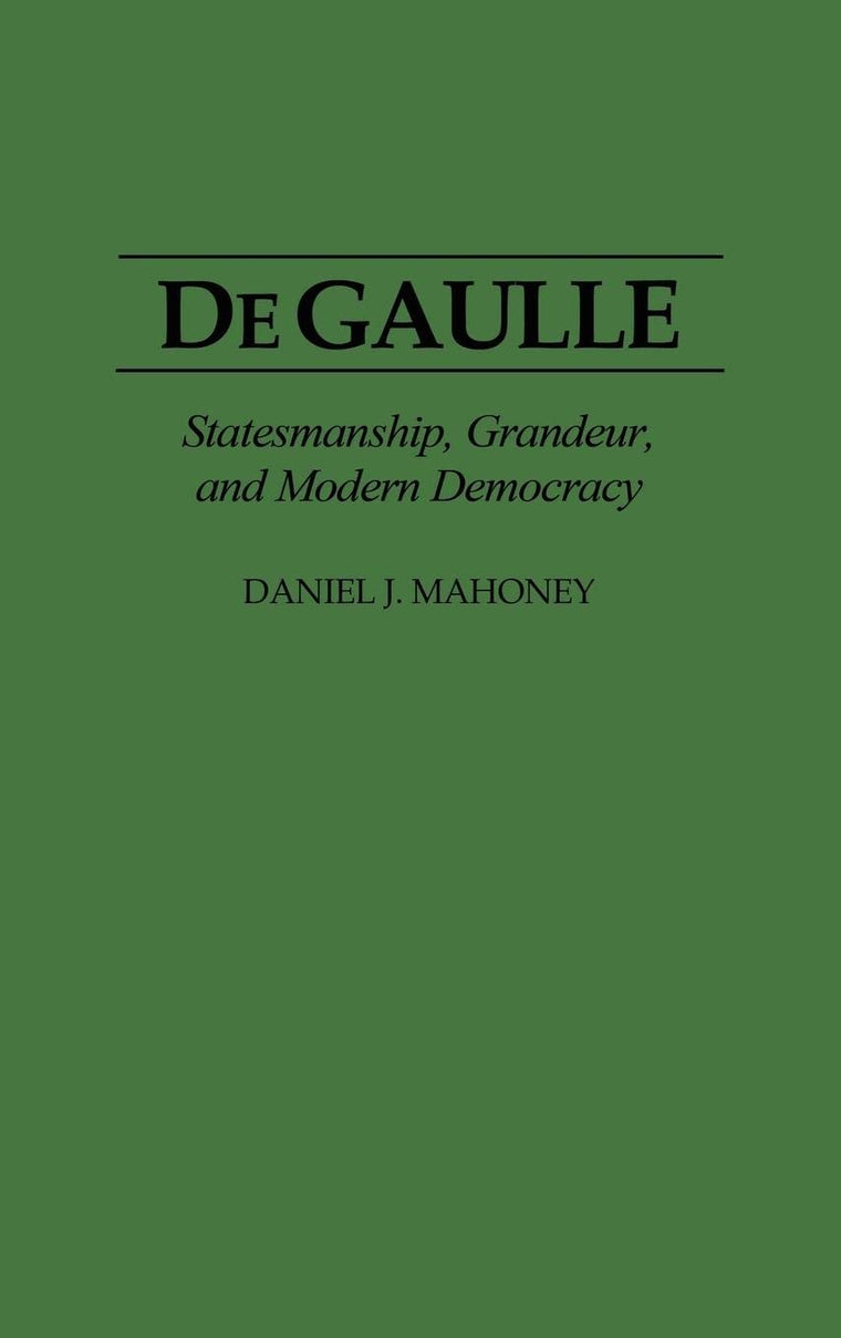 De Gaulle: Statesmanship, Grandeur, and Modern Democracy