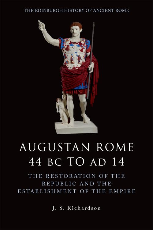 Augustan Rome 44 BC to AD 14: The Restoration of the Republic and the Establishment of the Empire (The Edinburgh History of Ancient Rome)