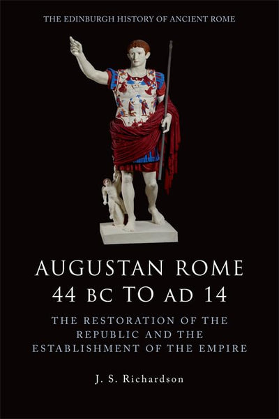 Augustan Rome 44 BC to AD 14: The Restoration of the Republic and the Establishment of the Empire (The Edinburgh History of Ancient Rome)