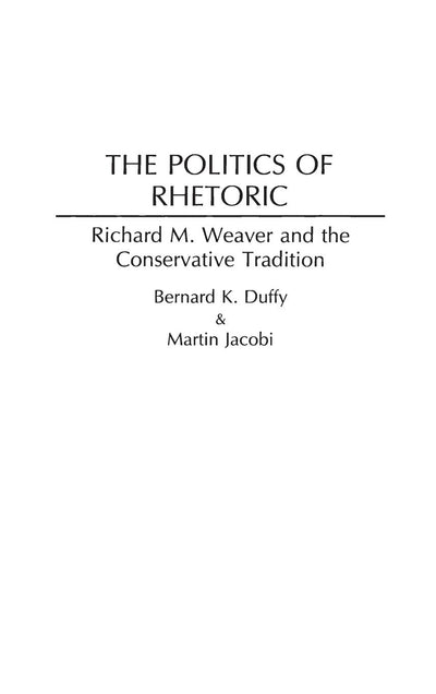 The Politics of Rhetoric: Richard M. Weaver and the Conservative Tradition (Contributions in Philosophy)