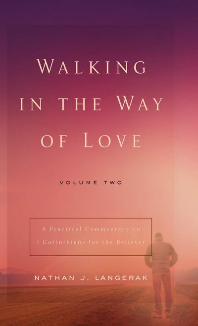 Walking in the Way of Love: A Practical Commentary for the Believer on 1 Corinthians