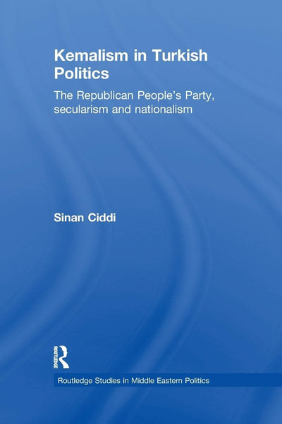 Kemalism in Turkish Politics (Routledge Studies in Middle Eastern Politics)