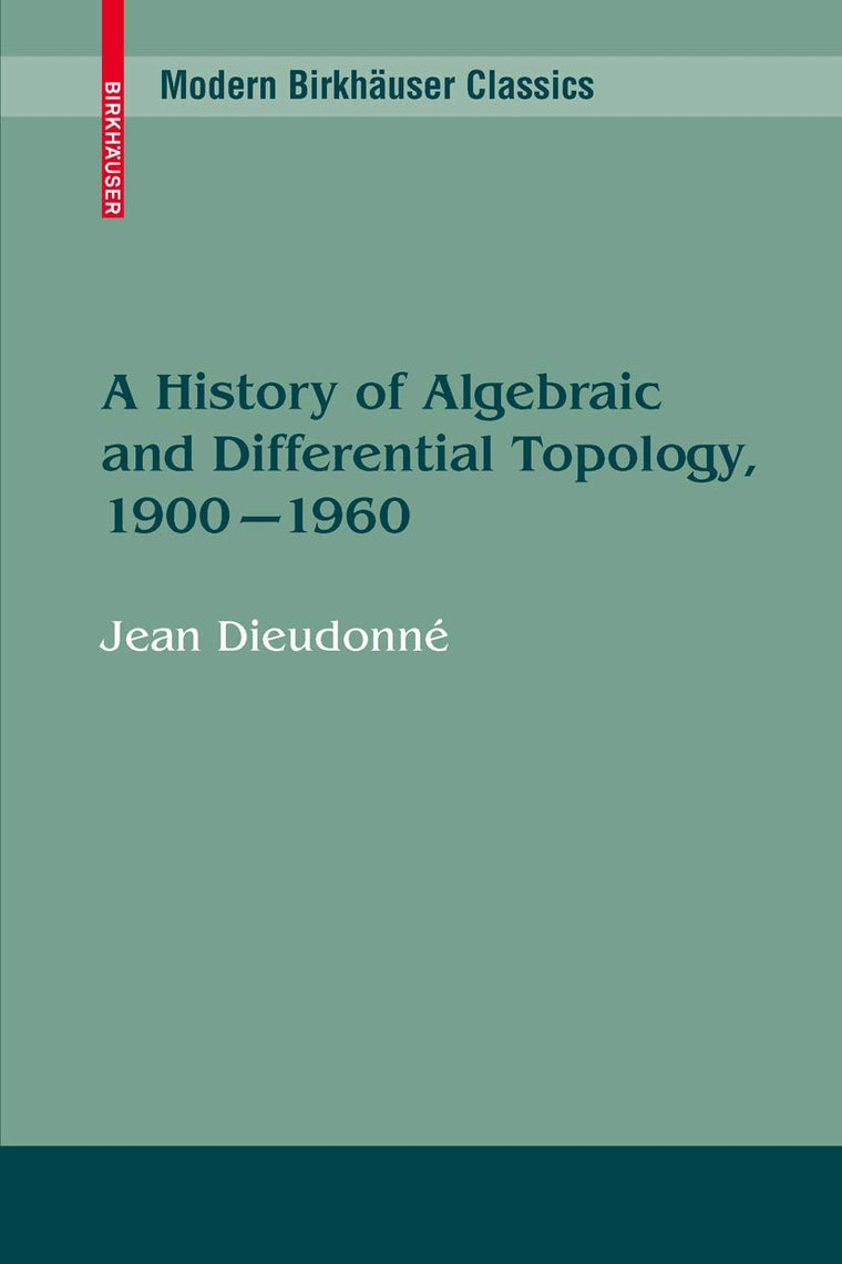 A History of Algebraic and Differential Topology, 1900 - 1960 (Modern Birkhuser Classics)