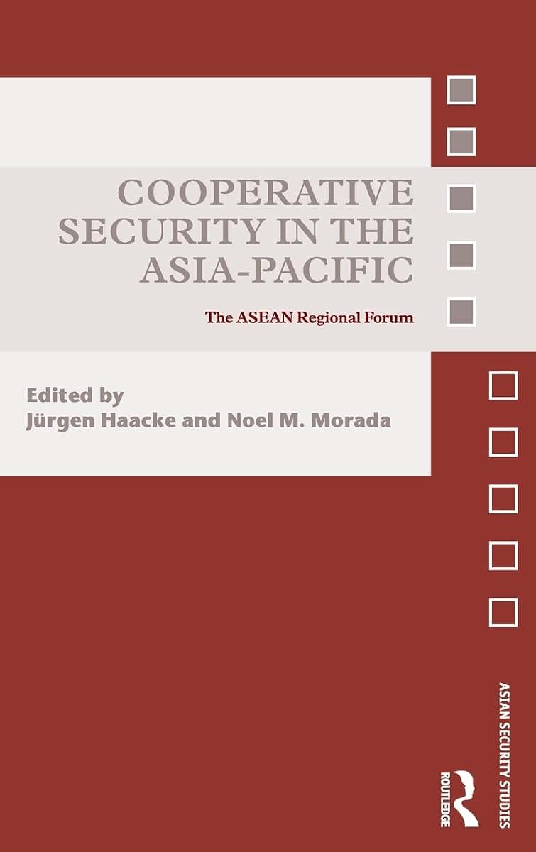 Cooperative Security in the Asia-Pacific: The ASEAN Regional Forum (Asian Security Studies)