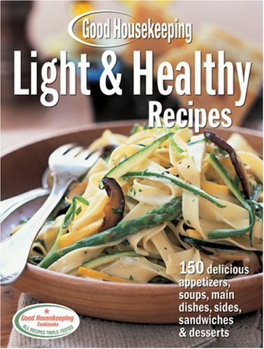 Good Housekeeping Light & Healthy Recipes: 150 Delicious Appetizers, Soups, Main Dishes, Sides, Sandwiches & Desserts (Favorite Good Housekeeping Recipes)