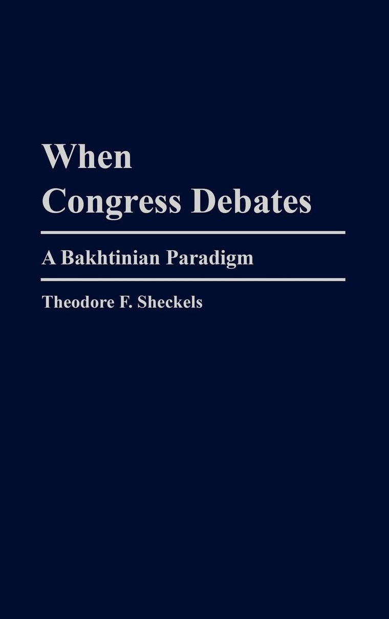 When Congress Debates: A Bakhtinian Paradigm (Praeger Series in Political Communication)