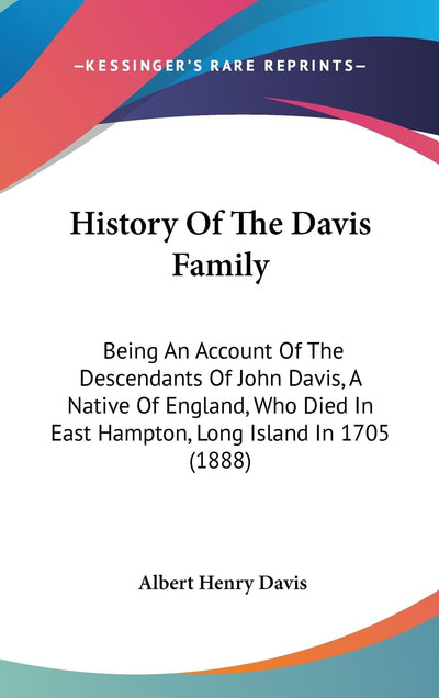 History Of The Davis Family: Being An Account Of The Descendants Of John Davis, A Native Of England, Who Died In East Hampton, Long Island In 1705 (1888)