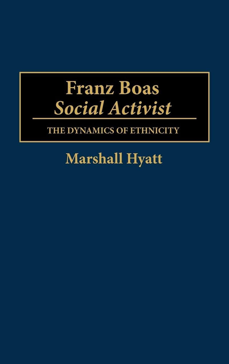 Franz Boas, Social Activist: The Dynamics of Ethnicity (Contributions to the Study of Anthropology)