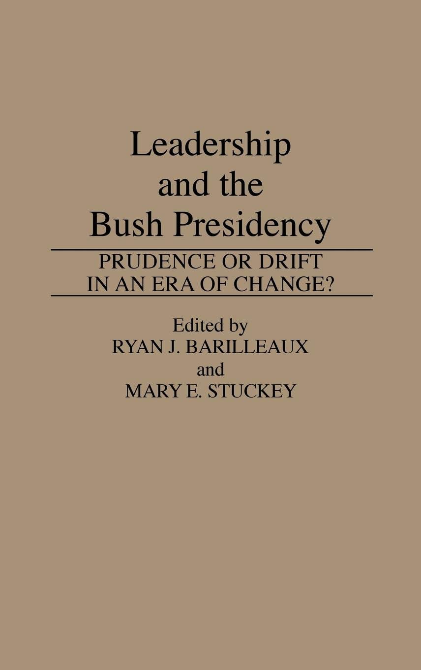 Leadership and the Bush Presidency: Prudence or Drift in an Era of Change? (Praeger Series in Presidential Studies)