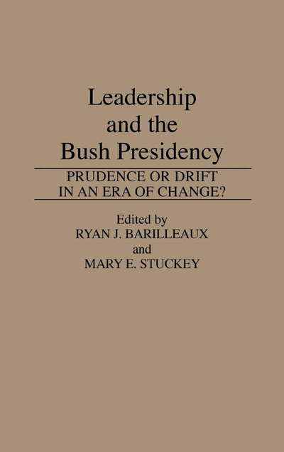 Leadership and the Bush Presidency: Prudence or Drift in an Era of Change? (Praeger Series in Presidential Studies)