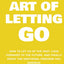 The Art of Letting GO: How to Let Go of the Past, Look Forward to the Future, and Finally Enjoy the Emotional Freedom You Deserve! (The Art Of Living Well)