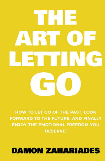The Art of Letting GO: How to Let Go of the Past, Look Forward to the Future, and Finally Enjoy the Emotional Freedom You Deserve! (The Art Of Living Well)