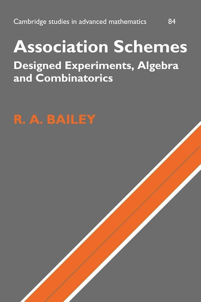 Association Schemes: Designed Experiments, Algebra and Combinatorics (Cambridge Studies in Advanced Mathematics, Series Number 84)