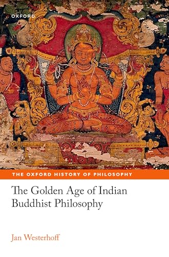 The Golden Age of Indian Buddhist Philosophy (The Oxford History of Philosophy)