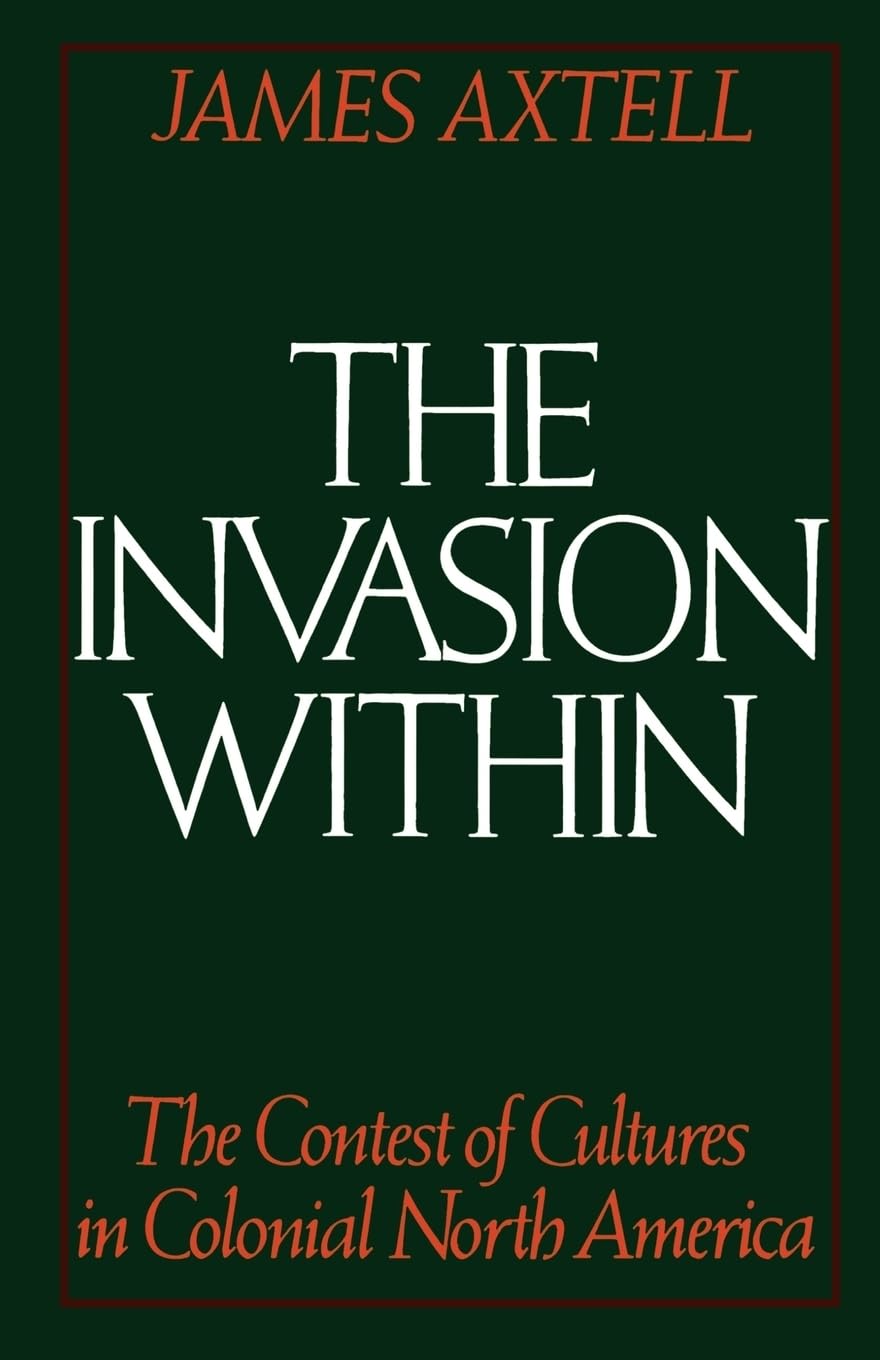 The Invasion Within: The Contest of Cultures in Colonial North America (Cultural Origins of North America)