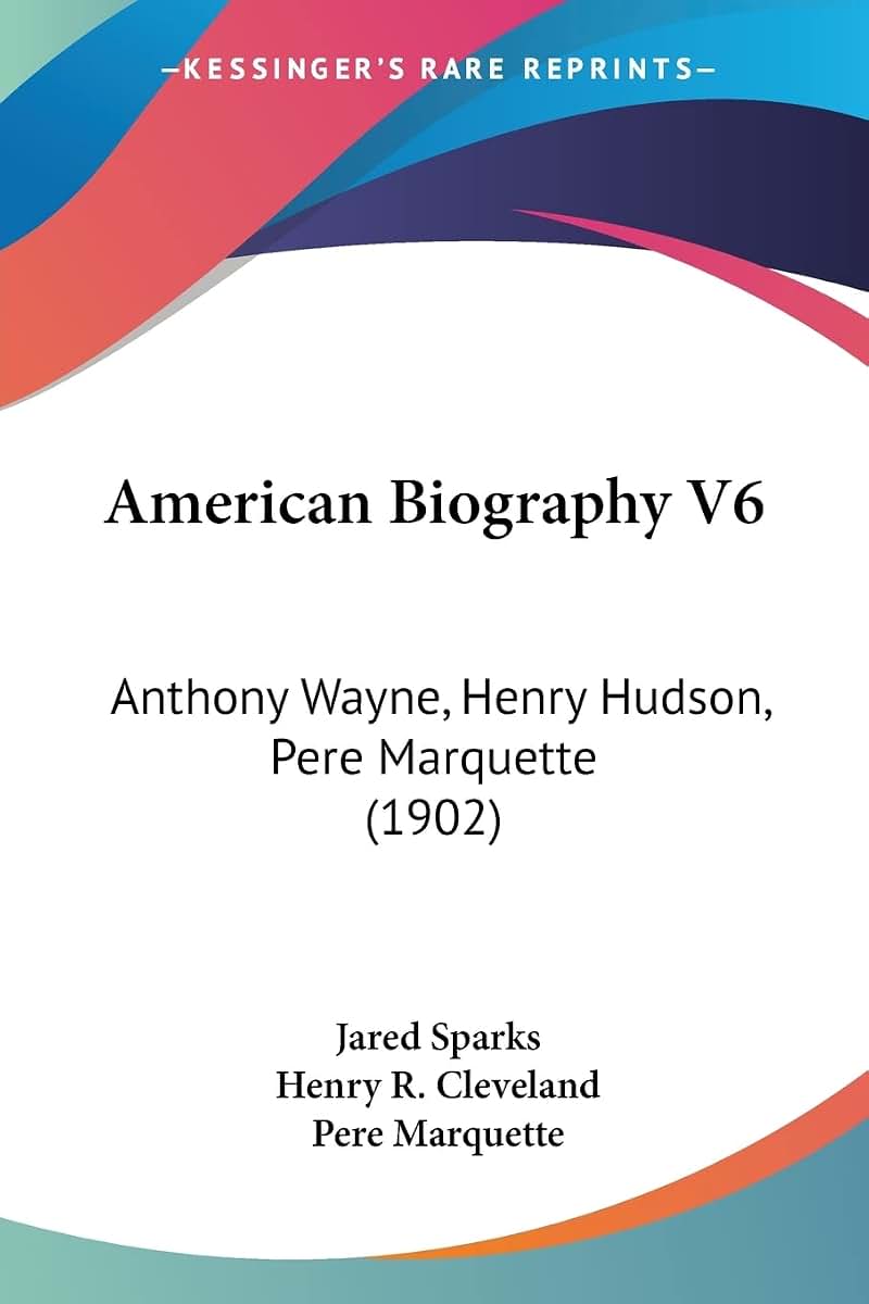 American Biography V6: Anthony Wayne, Henry Hudson, Pere Marquette (1902)